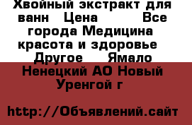 Хвойный экстракт для ванн › Цена ­ 230 - Все города Медицина, красота и здоровье » Другое   . Ямало-Ненецкий АО,Новый Уренгой г.